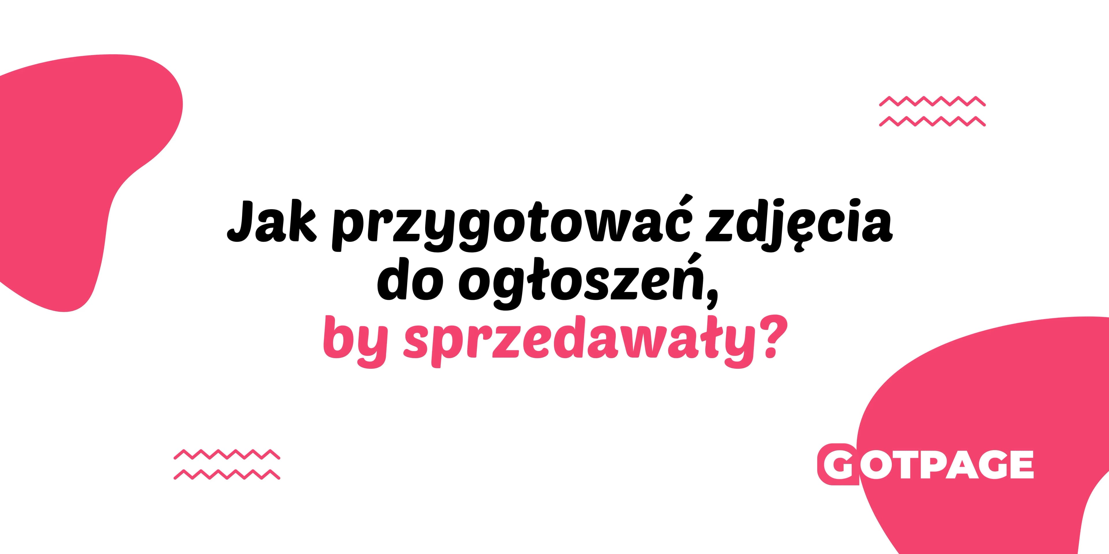 Jak przygotować zdjęcia do ogłoszeń, by sprzedawały?